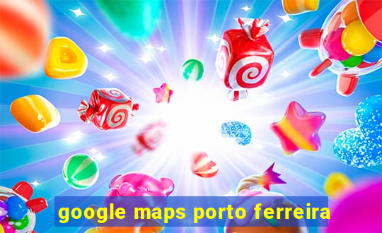 google maps porto ferreira